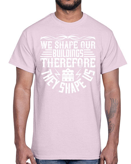We shape our building therefore they shape us Style 467#- architect- Cotton Tee