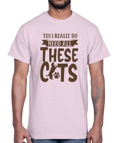 Yes I Really Do Need All These Cats Style 25#- cats- Cotton Tee
