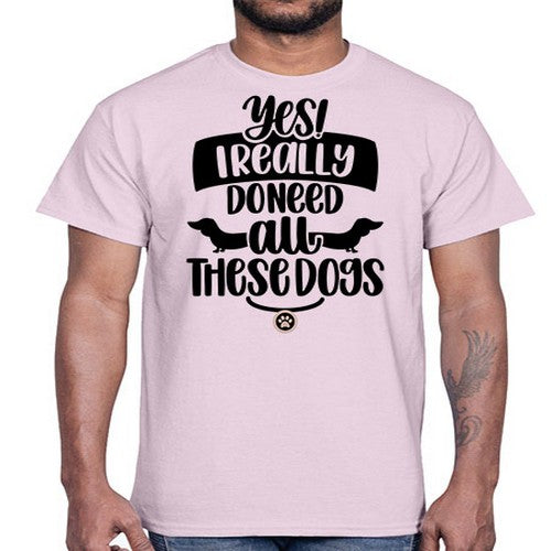 Yes I Really Do Need Style 5#- dogs- Cotton Tee