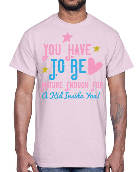 You Have To Be Mature Enough For A Kid Inside You Style 244#- kids- Cotton Tee