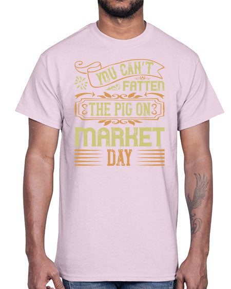 You can’t fatten the pig on market day Style 5#- pig- Cotton Tee