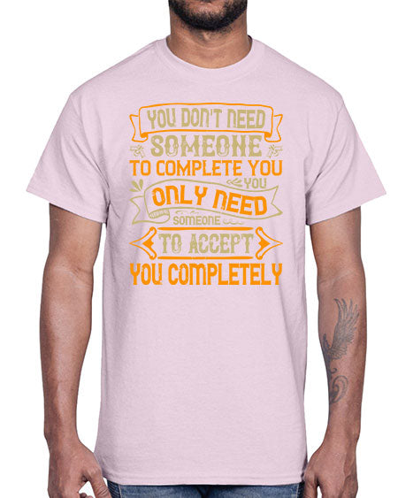 You dont need someone to complete you You only need someone to accept you completely Style 3#- pig- Cotton Tee