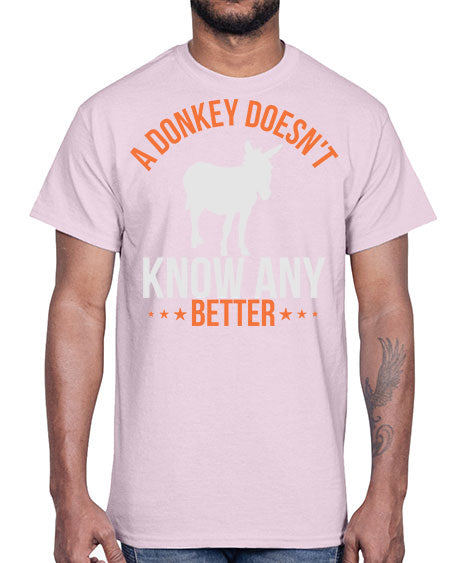 a donkey doesnt know any better Style 5#- donkey- Cotton Tee