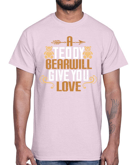 a teddy bear will give you love 3#- bears - animals- Cotton Tee