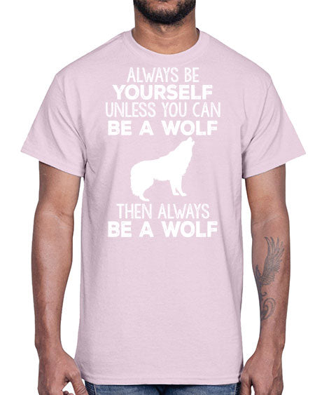always be wourself unless you can be a wolf- wolf- Cotton Tee