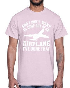 and i dont want to jump out of an airplane  9#- airplane- Cotton Tee