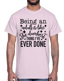 being an adult is like the dumbest thing ive ever done 258#- funny- Cotton Tee