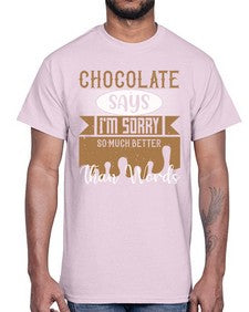 chocolate says im sorry so much better than words 97#- chocolate- Cotton Tee