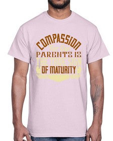 compassion for our parents is the true sign of maturity 132#- parents day- Cotton Tee