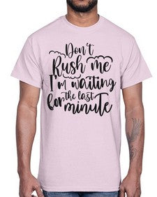dont rush me Im waiting for the last minute 397#- funny- Cotton Tee