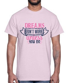 dreams dont work unless you do Style 115#- motivation- Cotton Tee