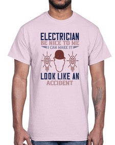 electrician nice to me i can make it look like an accident Style 139#- engineer- Cotton Tee