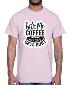 give me coffee and no one gets hurt 482#- funny- Cotton Tee