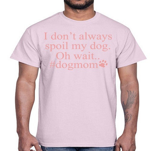 i dont always spoil my dog oh wait- dogs- Cotton Tee