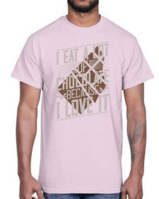 i eat a lot of chocolate because i love it 215#- chocolate- Cotton Tee