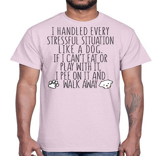 i handled every stressful situation like a dog- dogs- Cotton Tee