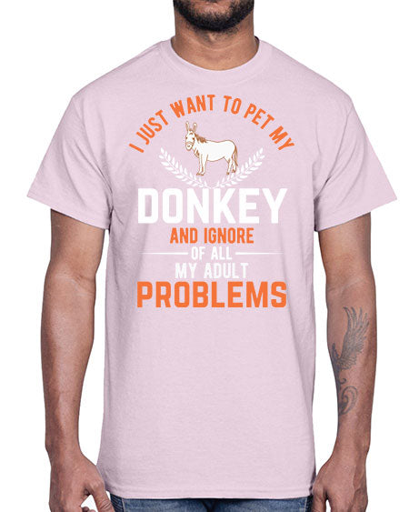 i just want to pet my donkey and ignore of all my adult problems Style 3#- donkey- Cotton Tee