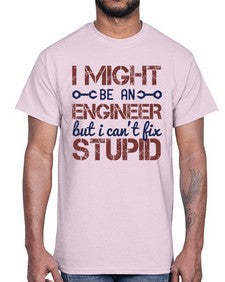 i might be an engineer but i cant fix stupid Style 206#- engineer- Cotton Tee