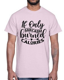 if only sacrasm burned calories 622#- sarcastic- Cotton Tee