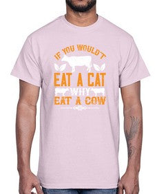 if you wouldt eat a cat why eat a cow 267#- vegan- Cotton Tee