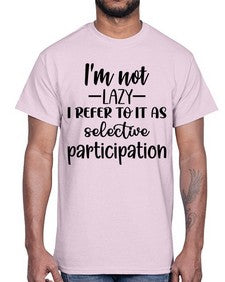 im not lazy i refer to it as selective participation 645#- funny- Cotton Tee