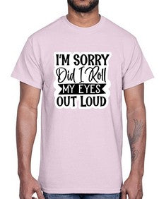 im sorry did i roll my eyes out loud 650#- funny- Cotton Tee