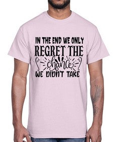 in the end we only regret the chance we didnt take Style 96#- motivation- Cotton Tee