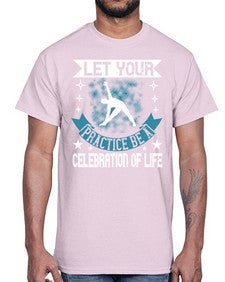 let your practice be a celebration of life  404#- yoga- Cotton Tee