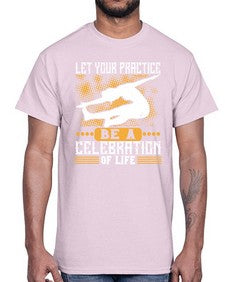 let your practice be a celebration of life  405#- yoga- Cotton Tee