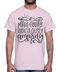 make today ridiculously amazing Style 87#- motivation- Cotton Tee