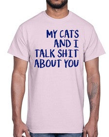 my cats and i talk shit about you- cats- Cotton Tee