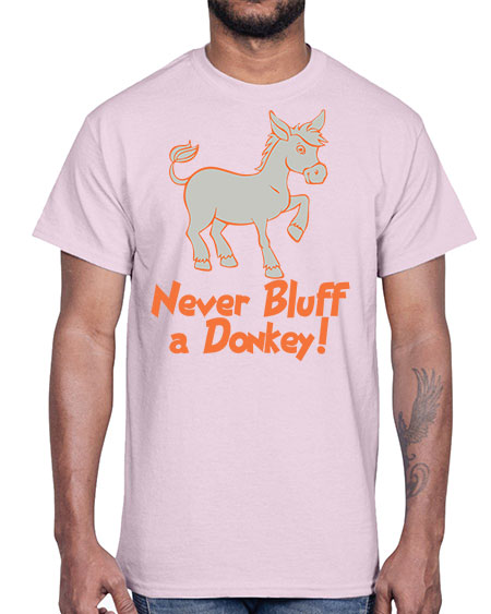 never bluff a donkey Style 2#- donkey- Cotton Tee