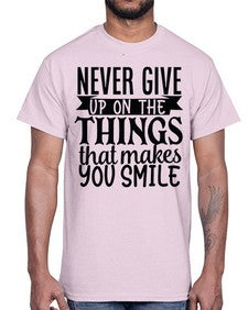 never give up on the things that makes you smile Style 83#- motivation- Cotton Tee