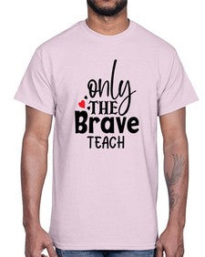 only the brave teach Style 337#- teacher- Cotton Tee