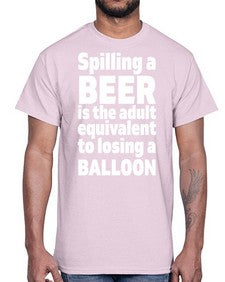 spilling a beer is the adult equivalent to losing a balloon 1563#- beer- Cotton Tee