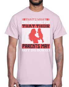 thats what children are forthat their parents may not be bored 579#- parents day- Cotton Tee