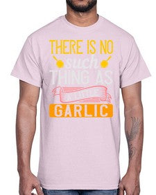 there is no such thing as a little garlic 423#- cooking- Cotton Tee