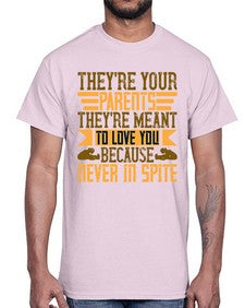 theyre your parents theyre meant to love you because never in spite 618#- parents day- Cotton Tee
