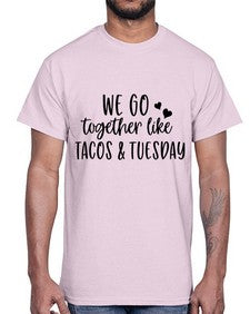 we go together like tacos tuesday 1694#- tacos- Cotton Tee
