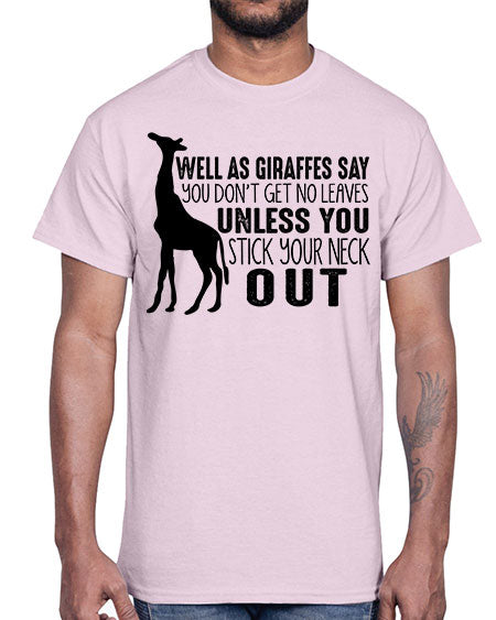 well as giraffes say you dont get no leaves unless you stick your neck out- giraffee- Cotton Tee