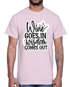 wine goes in wisdom comes out 1250#- funny- Cotton Tee
