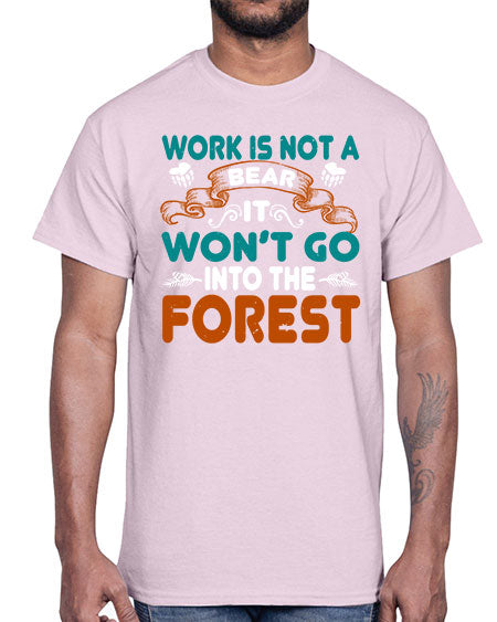 work is not a bear it won’t go into the forest 289#- bears - animals- Cotton Tee