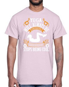 yoga will always be transformational even when it stops being cool  646#- yoga- Cotton Tee