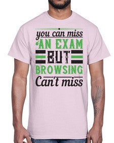 you can miss an exam but browsing cant miss 36#- internet- Cotton Tee