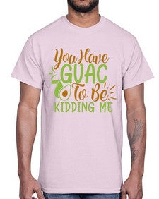you have guac to be kidding me 509#- Avocado- Cotton Tee