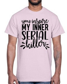 you inspire my inner serial killer 1268#- funny- Cotton Tee
