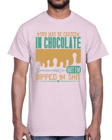 you may be coated in chocolate but im dipped in shit 510#- chocolate- Cotton Tee