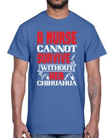 A nurse cannot survive without her chihuahua Style 16#- nurse- Cotton Tee