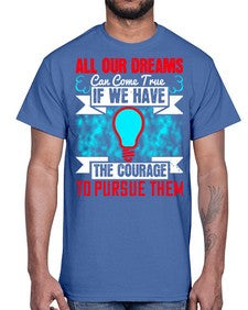 All our dreams can come true if we have the courage to pursue them Style 51#- motivation- Cotton Tee
