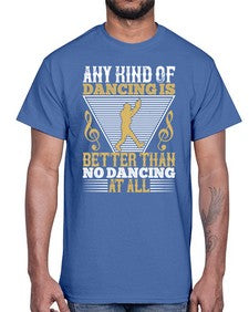 Any kind of dancing is better than no dancing at all 1#- dance2- Cotton Tee